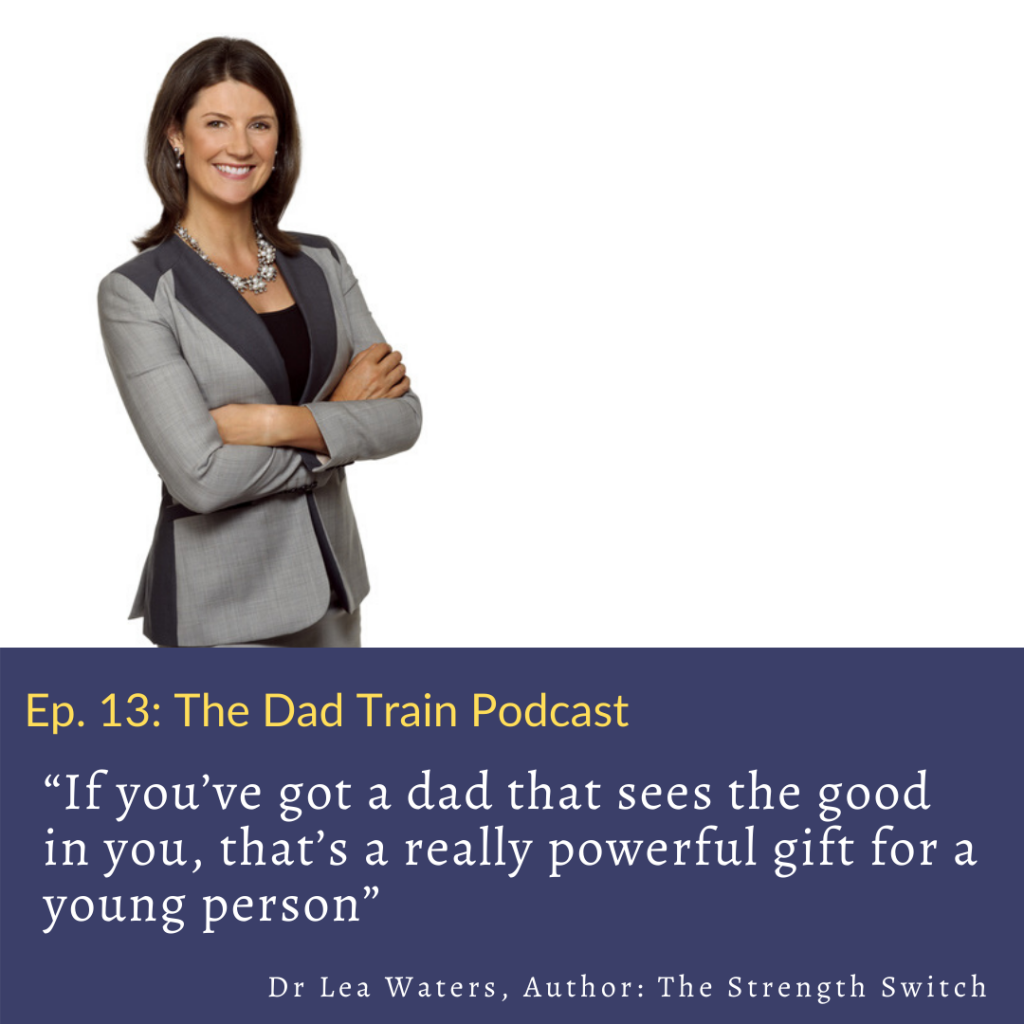 Dr Lea Waters - Strength Based Parenting quote from The Dad Train Podcast